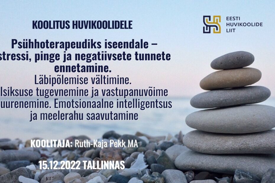 15.12.2022 Tallinnas koolitus huvikoolidele: Psühhoterapeudiks iseendale – stressi, pinge ja negatiivsete tunnete ennetamine.